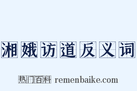 湘娥访道反义词是什么意思的图片